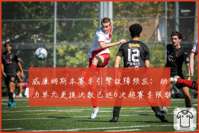 威廉姆斯本赛季引擎故障频发:动力单元更换次数已达6次超赛季限额